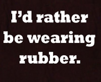 I'd rather be wearing rubber t shirt